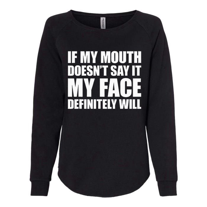 If My Mouth DoesnT Say It My Face Will Womens California Wash Sweatshirt