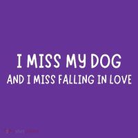 I Miss My Dog And I Miss Falling In Love Womens T-Shirt