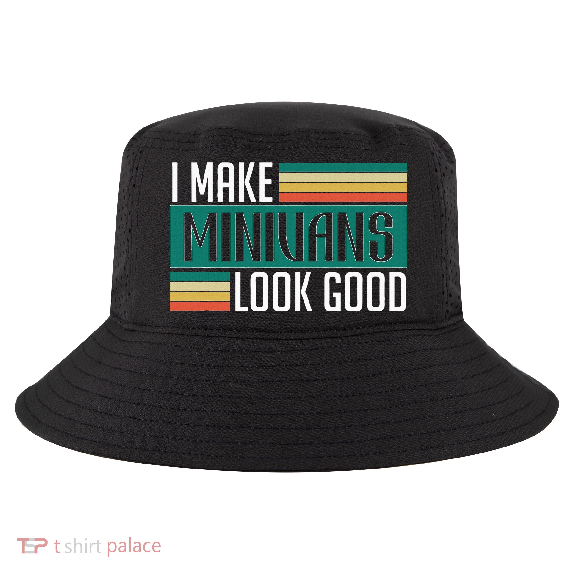 I Make Minivans Look Good Cool Comfort Performance Bucket Hat