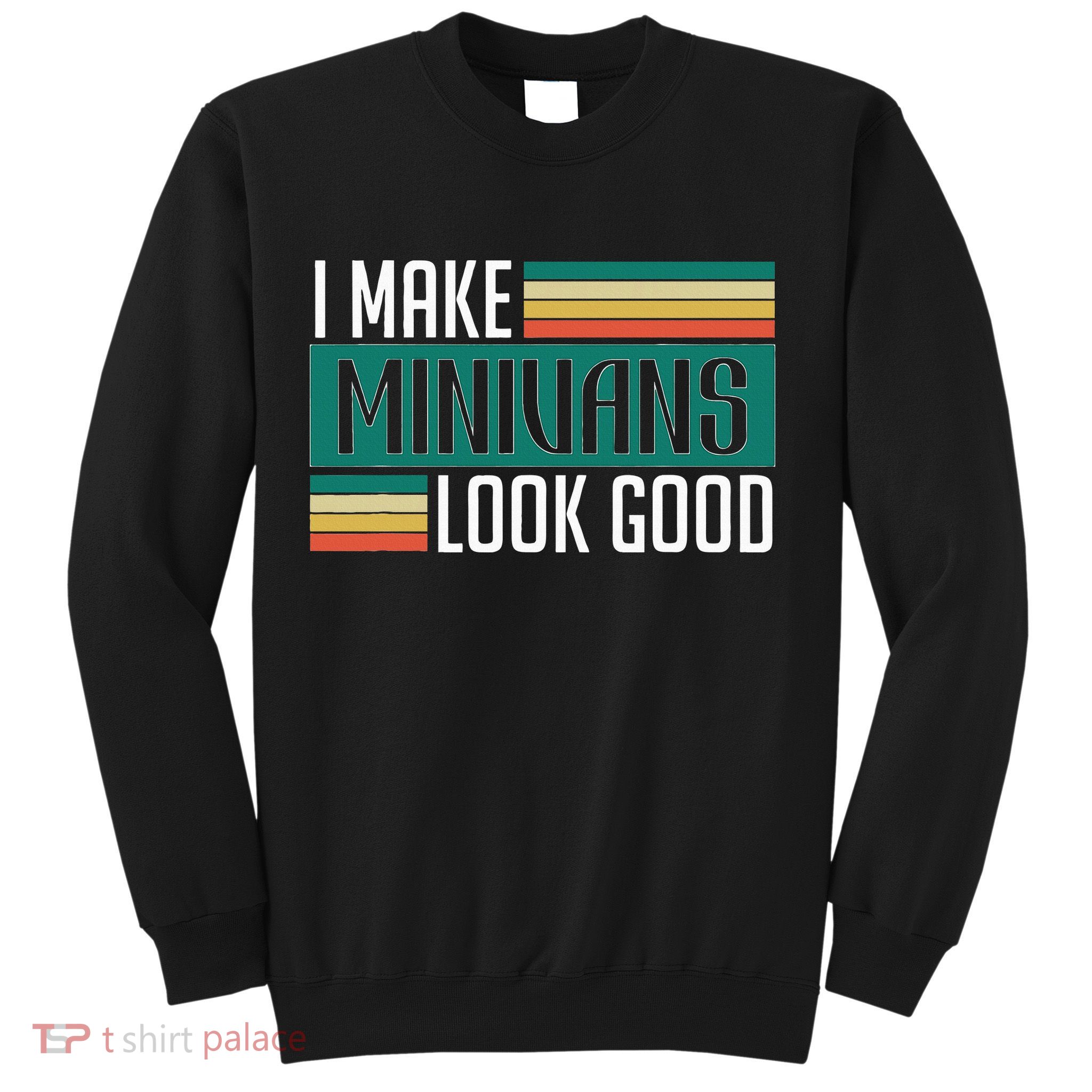 I Make Minivans Look Good Sweatshirt