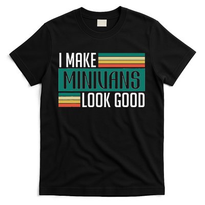 I Make Minivans Look Good T-Shirt