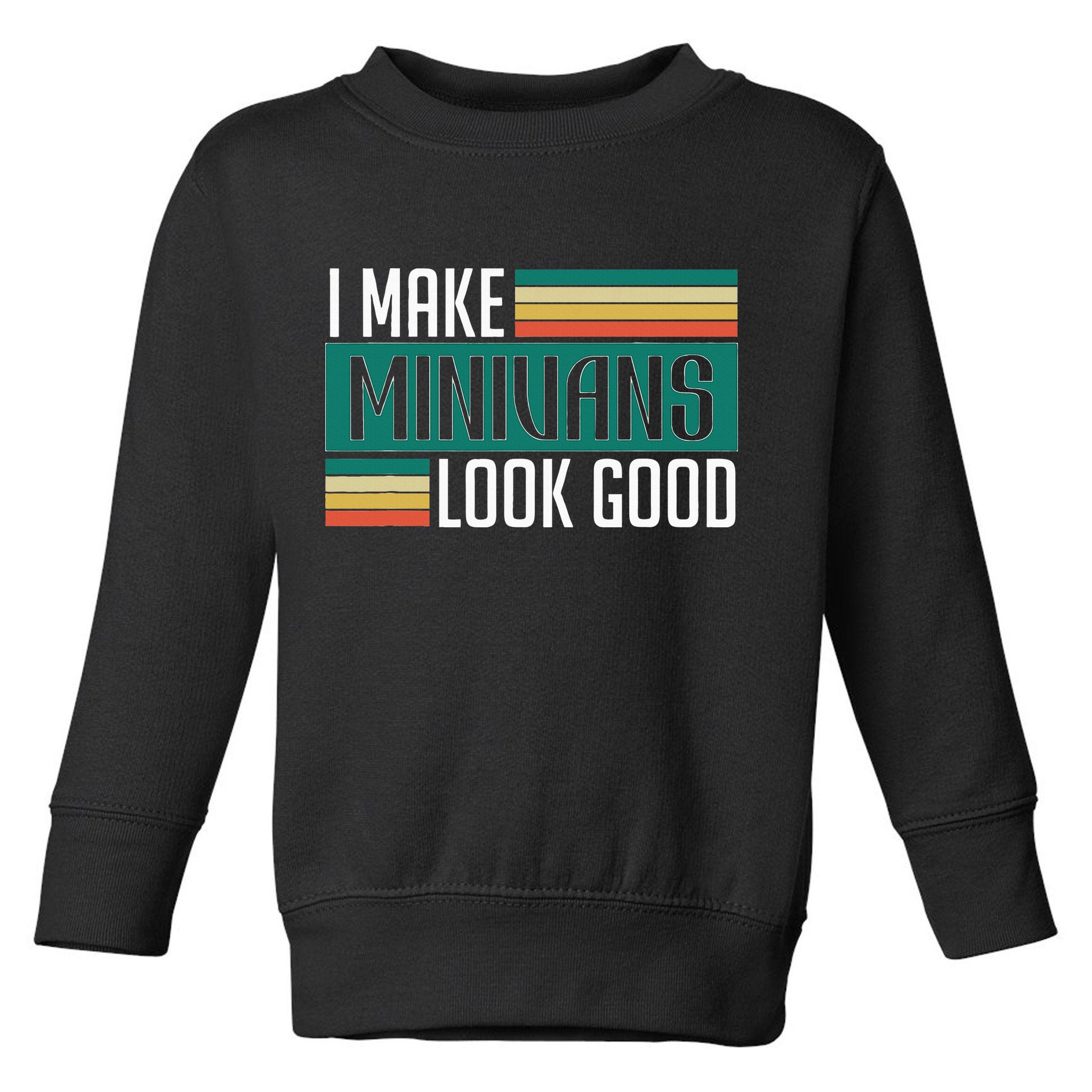 I Make Minivans Look Good Toddler Sweatshirt