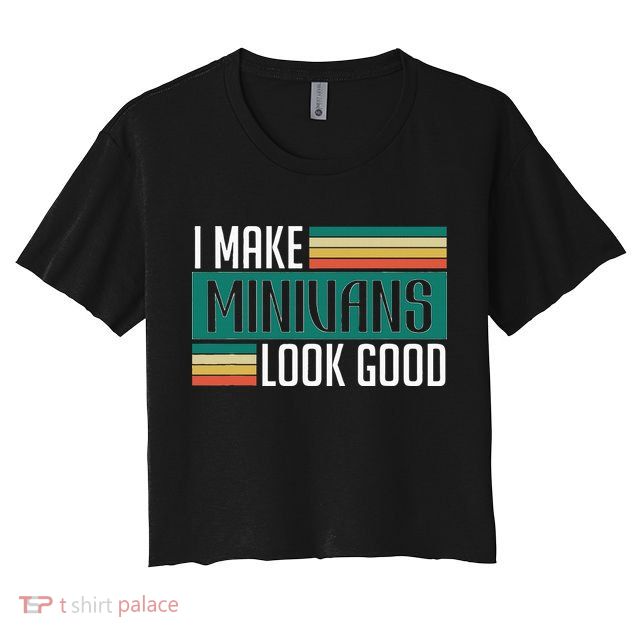 I Make Minivans Look Good Crop Top
