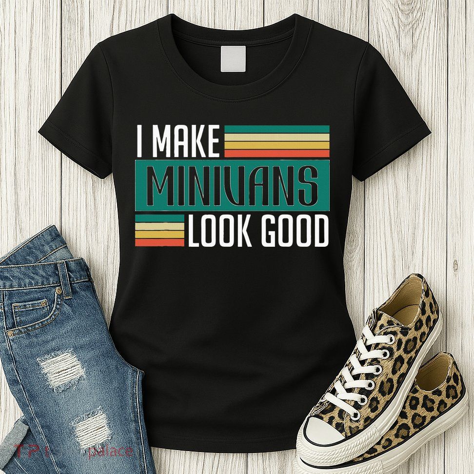 I Make Minivans Look Good Womens T-Shirt