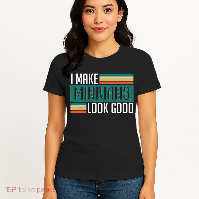 I Make Minivans Look Good Womens T-Shirt