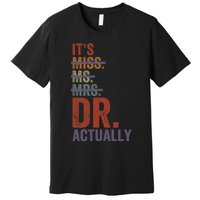 It's Miss Ms Mrs Dr Actually Doctor graduation Appreciation Premium T-Shirt