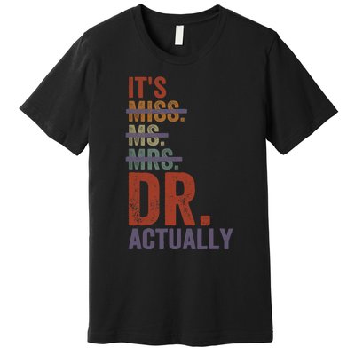 It's Miss Ms Mrs Dr Actually Doctor graduation Appreciation Premium T-Shirt