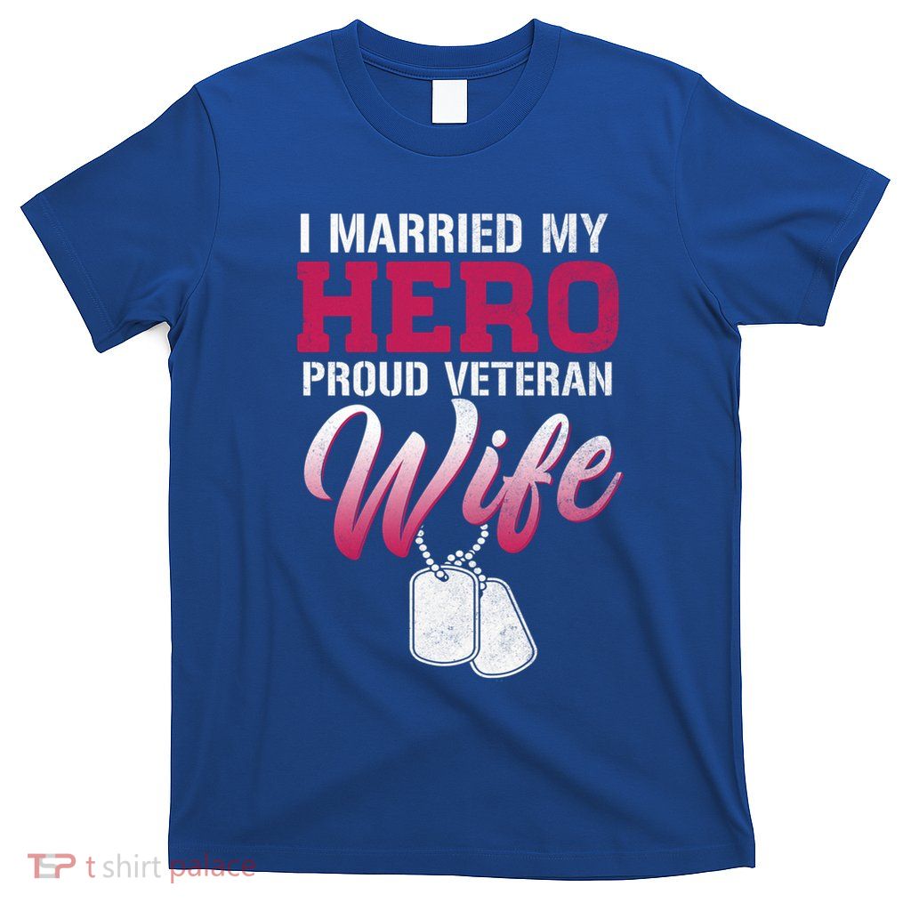 I Married My Hero Proud Veteran Wife Gift VeteranS Day Gift T-Shirt