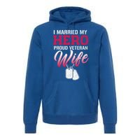 I Married My Hero Proud Veteran Wife Gift VeteranS Day Gift Premium Hoodie