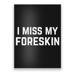 I Miss My Foreskin Funny Quote Poster