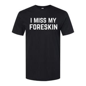 I Miss My Foreskin Funny Quote Softstyle CVC T-Shirt