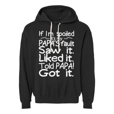 If I_m Spoiled Its My Papa_s Fault Saw It Liked It Told Papa Garment-Dyed Fleece Hoodie