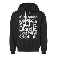 If I_m Spoiled Its My Papa_s Fault Saw It Liked It Told Papa Garment-Dyed Fleece Hoodie
