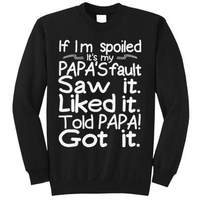 If I_m Spoiled Its My Papa_s Fault Saw It Liked It Told Papa Sweatshirt