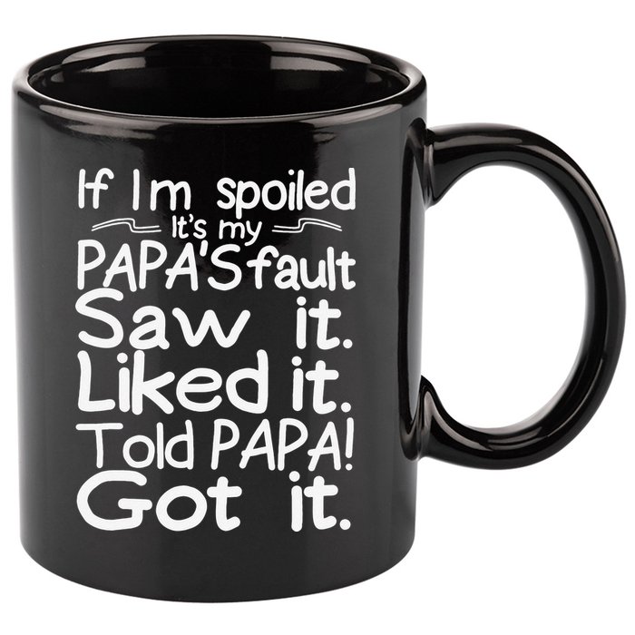 If I_m Spoiled Its My Papa_s Fault Saw It Liked It Told Papa 11oz C Handle Ceramic Mug
