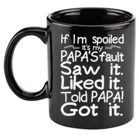If I_m Spoiled Its My Papa_s Fault Saw It Liked It Told Papa 11oz C Handle Ceramic Mug