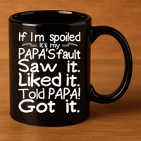 If I_m Spoiled Its My Papa_s Fault Saw It Liked It Told Papa 11oz C Handle Ceramic Mug