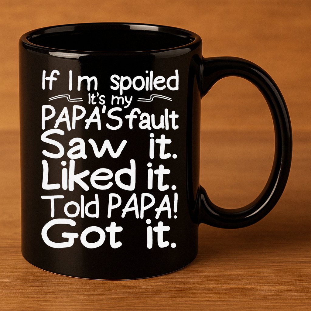 If I_m Spoiled Its My Papa_s Fault Saw It Liked It Told Papa 11oz C Handle Ceramic Mug
