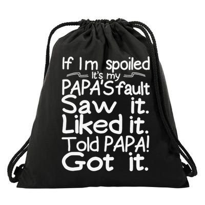 If I_m Spoiled Its My Papa_s Fault Saw It Liked It Told Papa Drawstring Bag