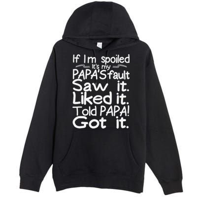If I_m Spoiled Its My Papa_s Fault Saw It Liked It Told Papa Premium Pullover Hoodie