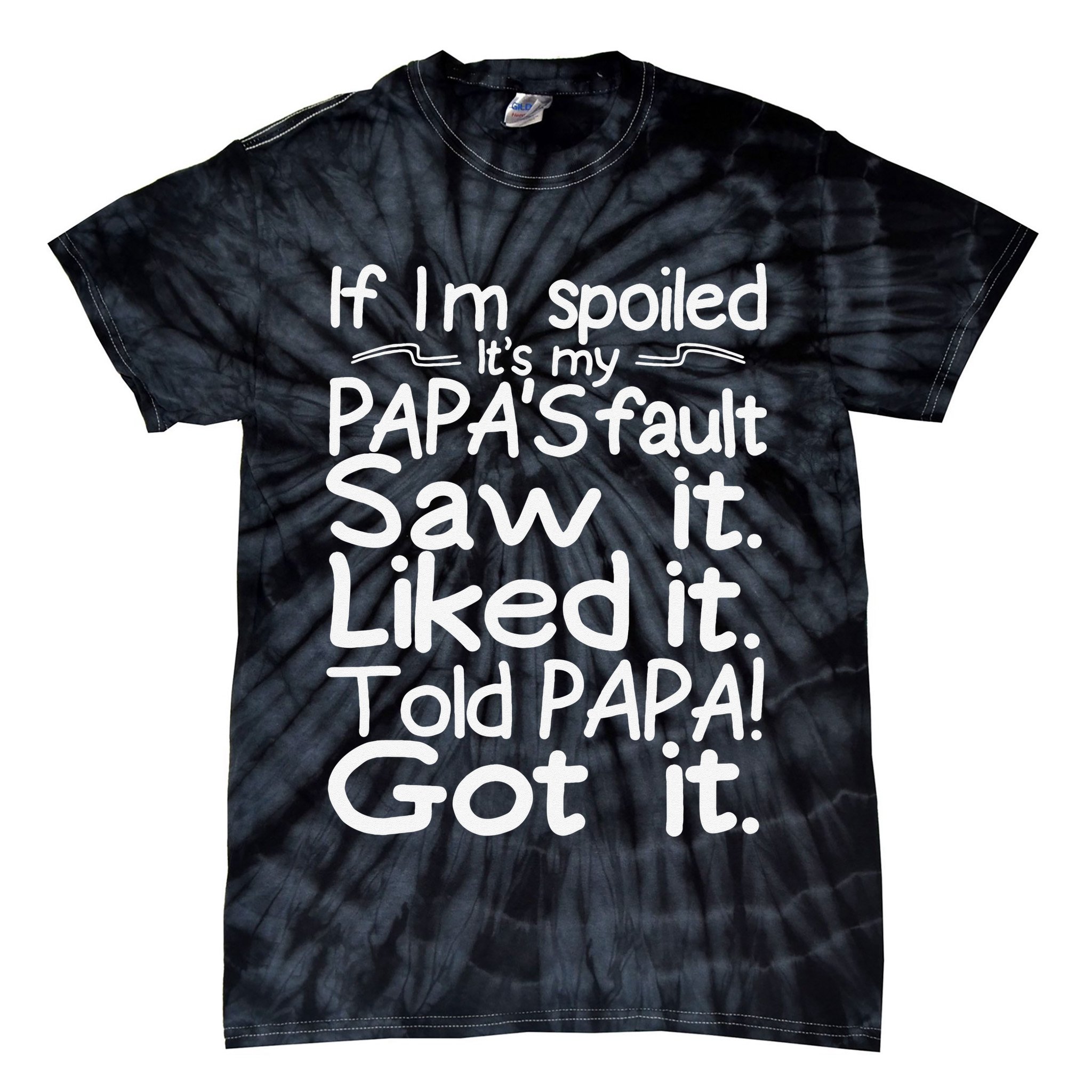 If I_m Spoiled Its My Papa_s Fault Saw It Liked It Told Papa Tie-Dye T-Shirt