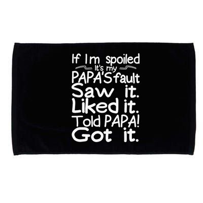 If I_m Spoiled Its My Papa_s Fault Saw It Liked It Told Papa Microfiber Hand Towel