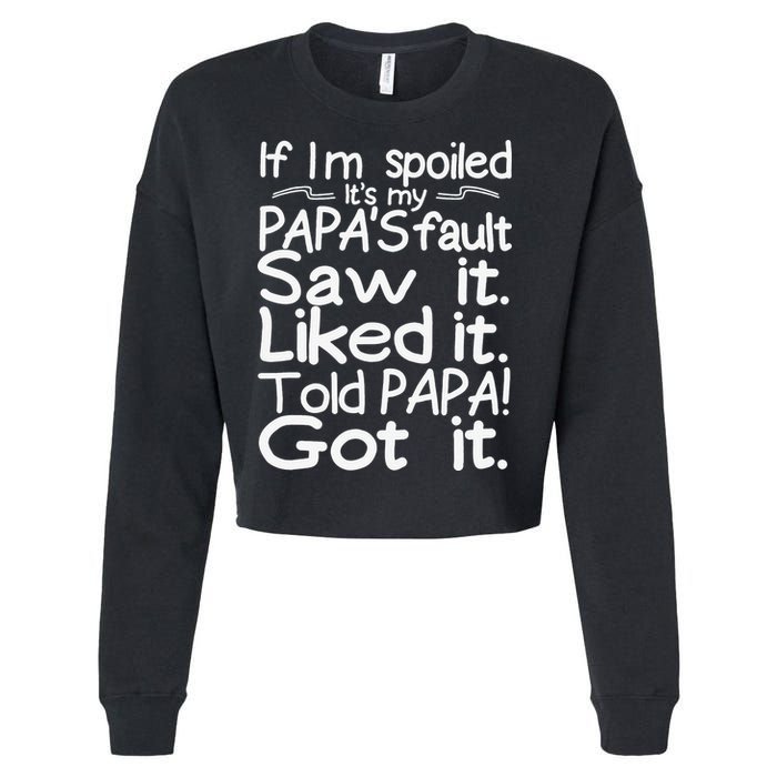 If I_m Spoiled Its My Papa_s Fault Saw It Liked It Told Papa Cropped Pullover Crew