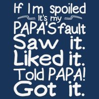 If I_m Spoiled Its My Papa_s Fault Saw It Liked It Told Papa Infant Baby Jersey Bodysuit