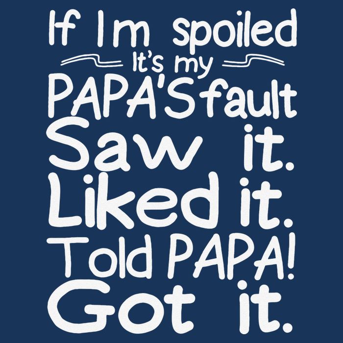 If I_m Spoiled Its My Papa_s Fault Saw It Liked It Told Papa Infant Baby Jersey Bodysuit