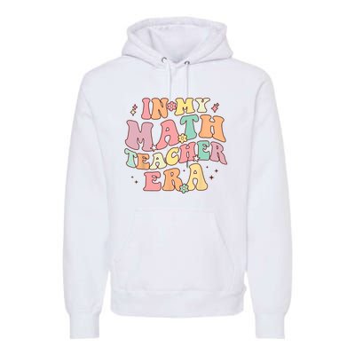 In My Math Teacher Era Retro Back To School Groovy Teacher Premium Hoodie