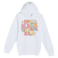 In My Math Teacher Era Retro Back To School Groovy Teacher Premium Pullover Hoodie