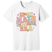 In My Math Teacher Era Retro Back To School Groovy Teacher Premium T-Shirt