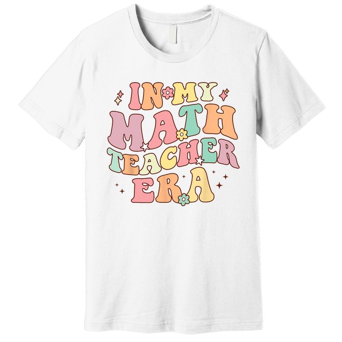 In My Math Teacher Era Retro Back To School Groovy Teacher Premium T-Shirt