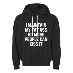 I Maintain My Fat Ass So More People Can Kiss It Garment-Dyed Fleece Hoodie