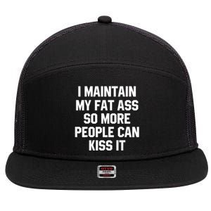 I Maintain My Fat Ass So More People Can Kiss It 7 Panel Mesh Trucker Snapback Hat