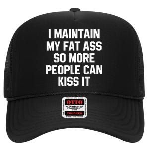 I Maintain My Fat Ass So More People Can Kiss It High Crown Mesh Back Trucker Hat