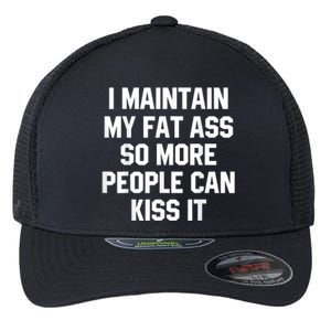 I Maintain My Fat Ass So More People Can Kiss It Flexfit Unipanel Trucker Cap