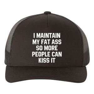 I Maintain My Fat Ass So More People Can Kiss It Yupoong Adult 5-Panel Trucker Hat