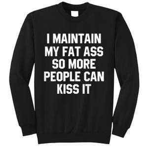 I Maintain My Fat Ass So More People Can Kiss It Sweatshirt