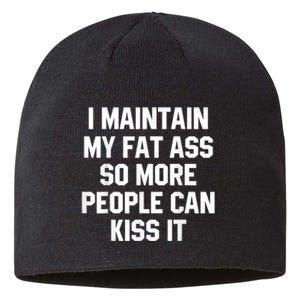 I Maintain My Fat Ass So More People Can Kiss It Sustainable Beanie