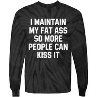 I Maintain My Fat Ass So More People Can Kiss It Tie-Dye Long Sleeve Shirt