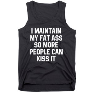 I Maintain My Fat Ass So More People Can Kiss It Tank Top