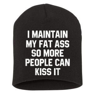 I Maintain My Fat Ass So More People Can Kiss It Short Acrylic Beanie