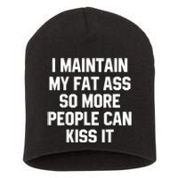 I Maintain My Fat Ass So More People Can Kiss It Short Acrylic Beanie