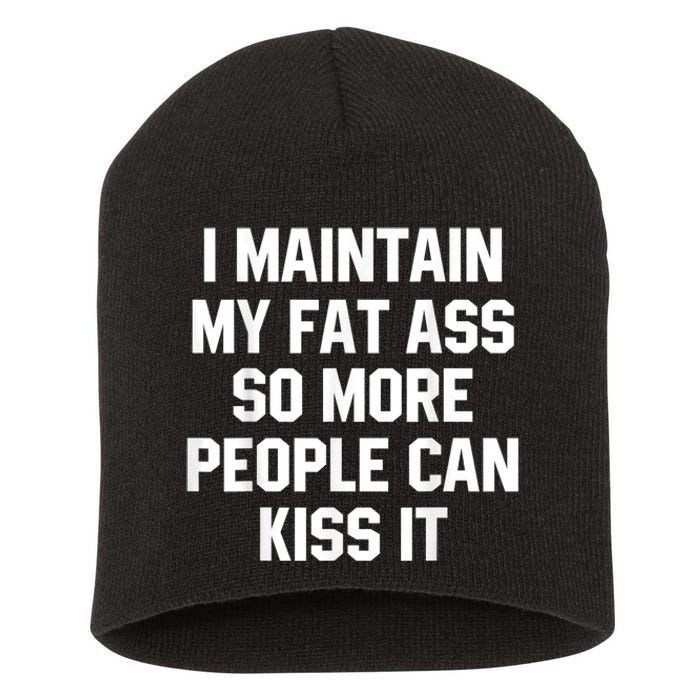 I Maintain My Fat Ass So More People Can Kiss It Short Acrylic Beanie