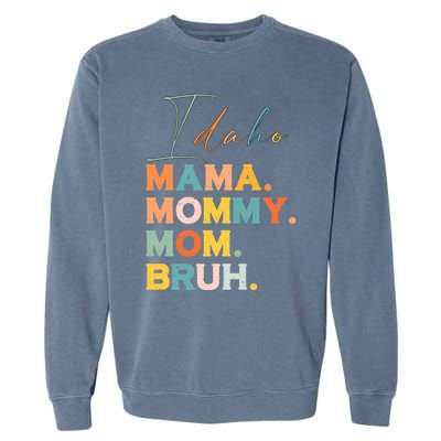 Idaho Mama Mommy Mom Bruh Funny Mothers Day Funny Gift For Mom Gift Garment-Dyed Sweatshirt