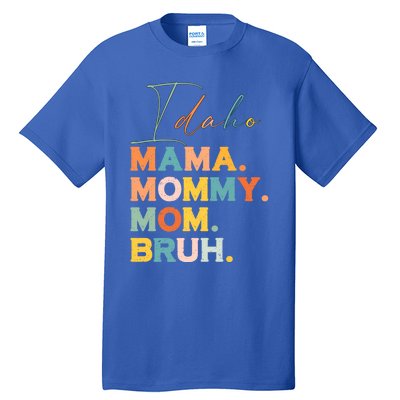 Idaho Mama Mommy Mom Bruh Funny Mothers Day Funny Gift For Mom Gift Tall T-Shirt