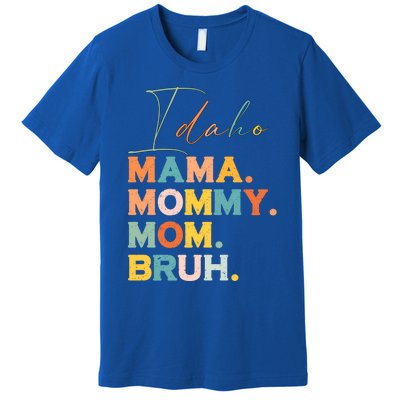 Idaho Mama Mommy Mom Bruh Funny Mothers Day Funny Gift For Mom Gift Premium T-Shirt