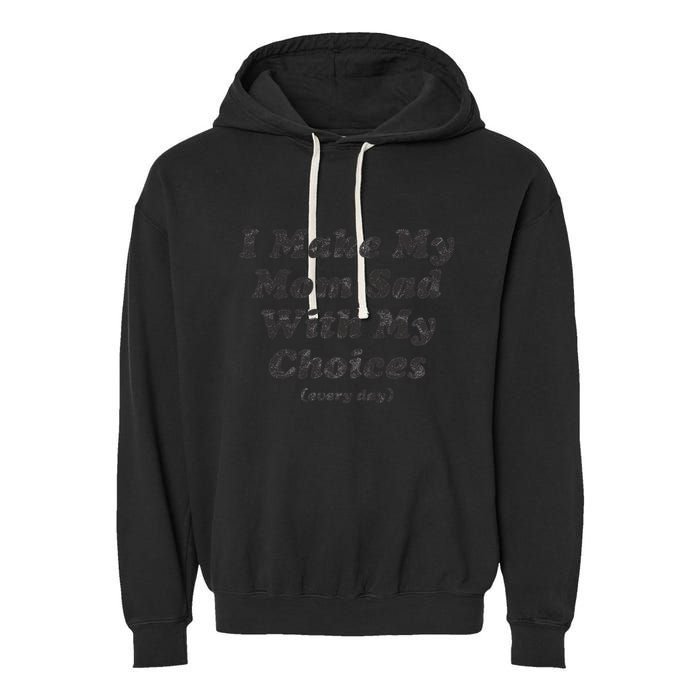 I Make My Mom Sad With My Choices (Every Day) Garment-Dyed Fleece Hoodie