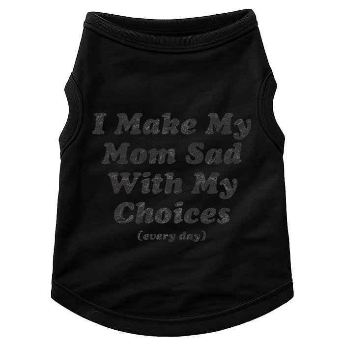 I Make My Mom Sad With My Choices (Every Day) Doggie Tank